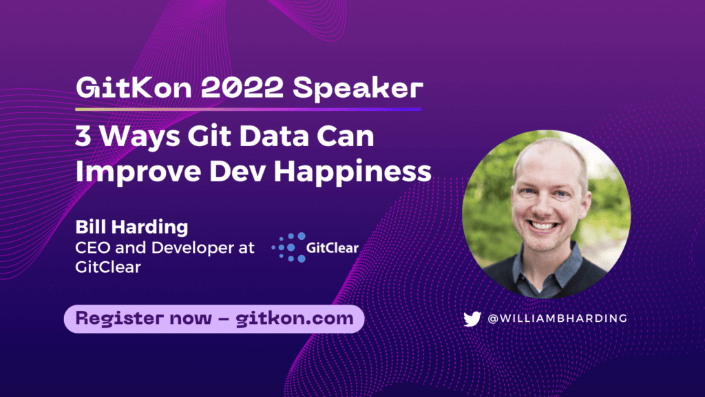 GitKon 2022 Speaker: Bill Harding, CEO and developer at GitClear; "3 Ways Git Data Can Improve Dev Happiness"