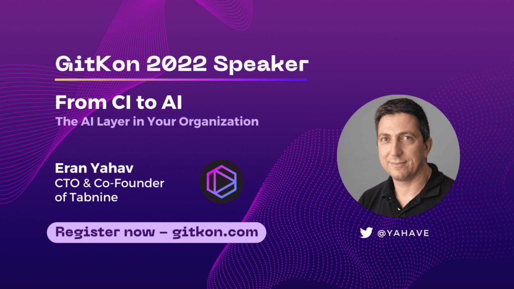 GitKon 2022 Speaker: Eran Yahav, CTO & Co-Founder, Tabnine; "From CI to AI: The AI Layer in Your Organization"