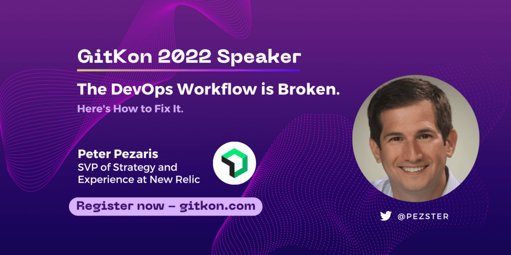 GitKon 2022 Speaker: Peter Pezaris; SVP of Strategy and Experience at New Relic; "The DevOps Workflow is Broken. Here's How to Fix It."
