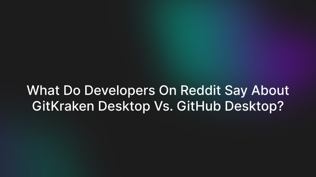 What do developers on Reddit say about GitKraken Desktop vs. GitHub ...