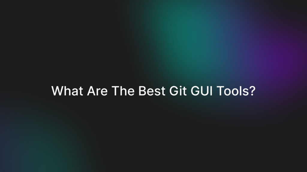 What Are the Best Git GUI Tools?
