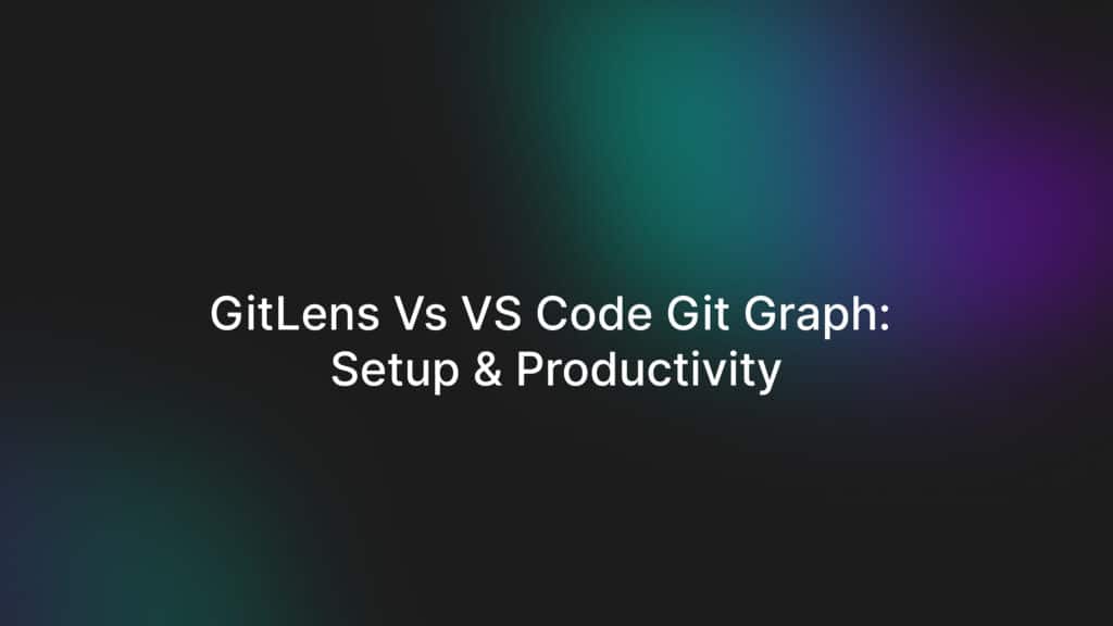 GitLens vs VS Code Git Graph: Setup & Productivity
