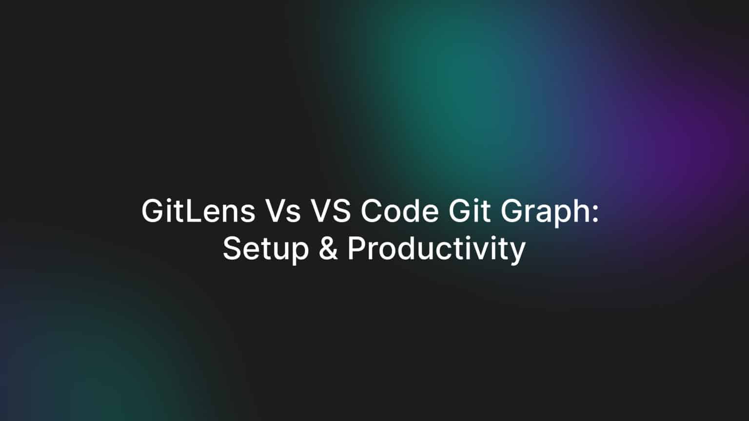 GitLens vs VS Code Git Graph: Setup & Productivity