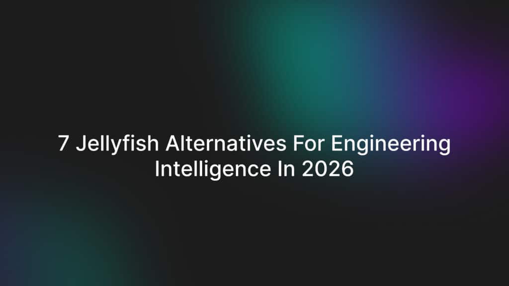7 Jellyfish Alternatives for Engineering Intelligence in 2026