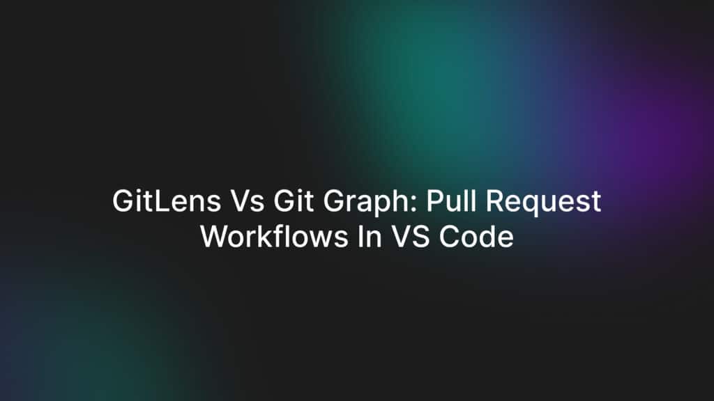 GitLens vs Git Graph: Pull Request Workflows in VS Code